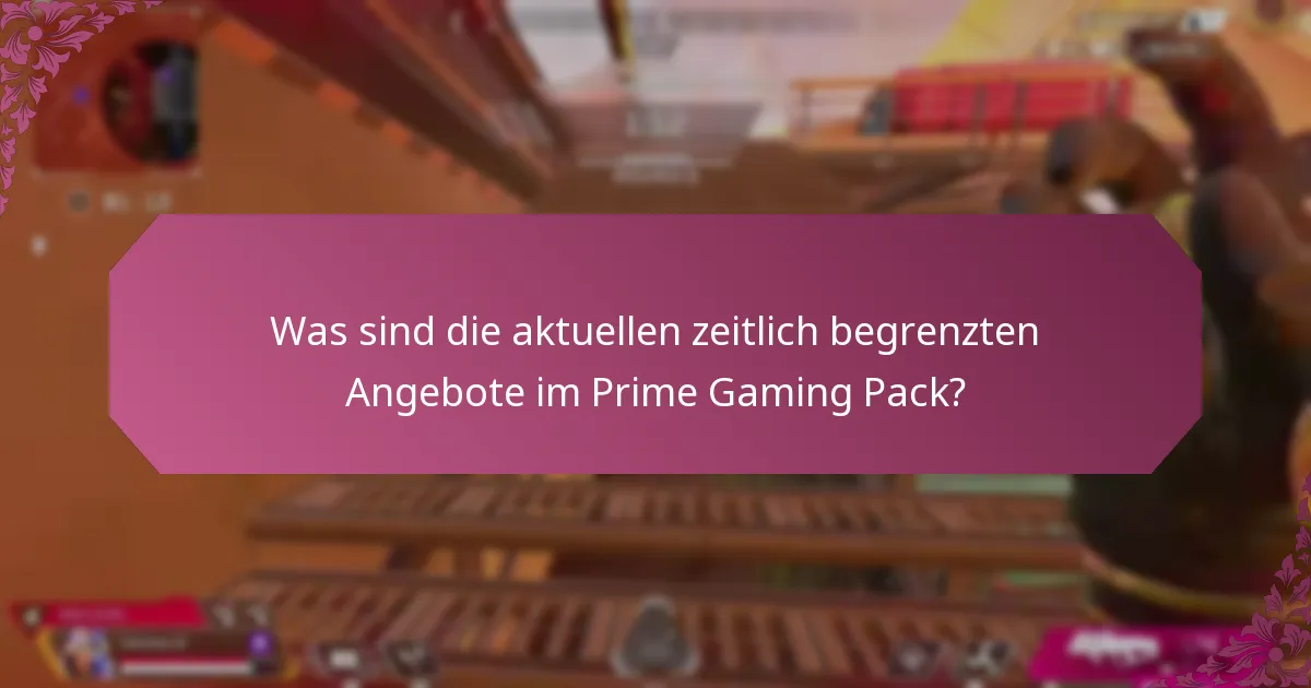 Was sind die aktuellen zeitlich begrenzten Angebote im Prime Gaming Pack?