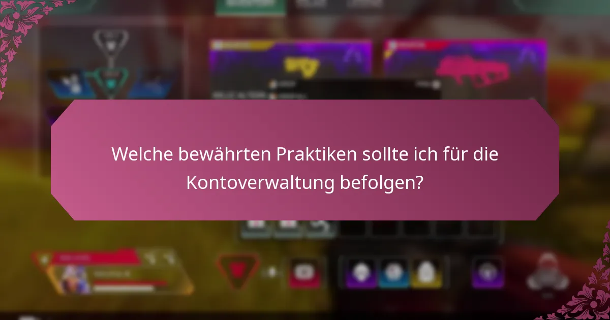Welche bewährten Praktiken sollte ich für die Kontoverwaltung befolgen?