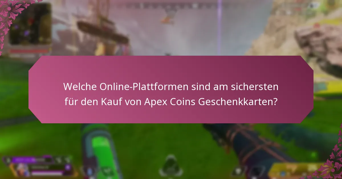 Welche Online-Plattformen sind am sichersten für den Kauf von Apex Coins Geschenkkarten?