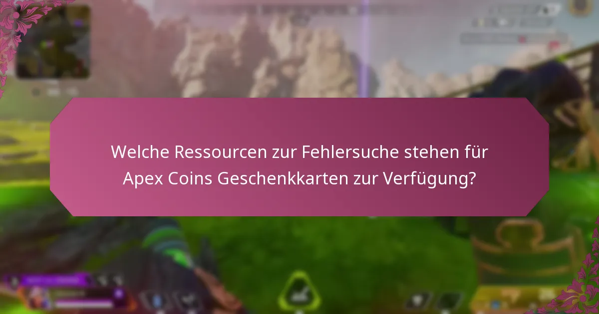 Welche Ressourcen zur Fehlersuche stehen für Apex Coins Geschenkkarten zur Verfügung?