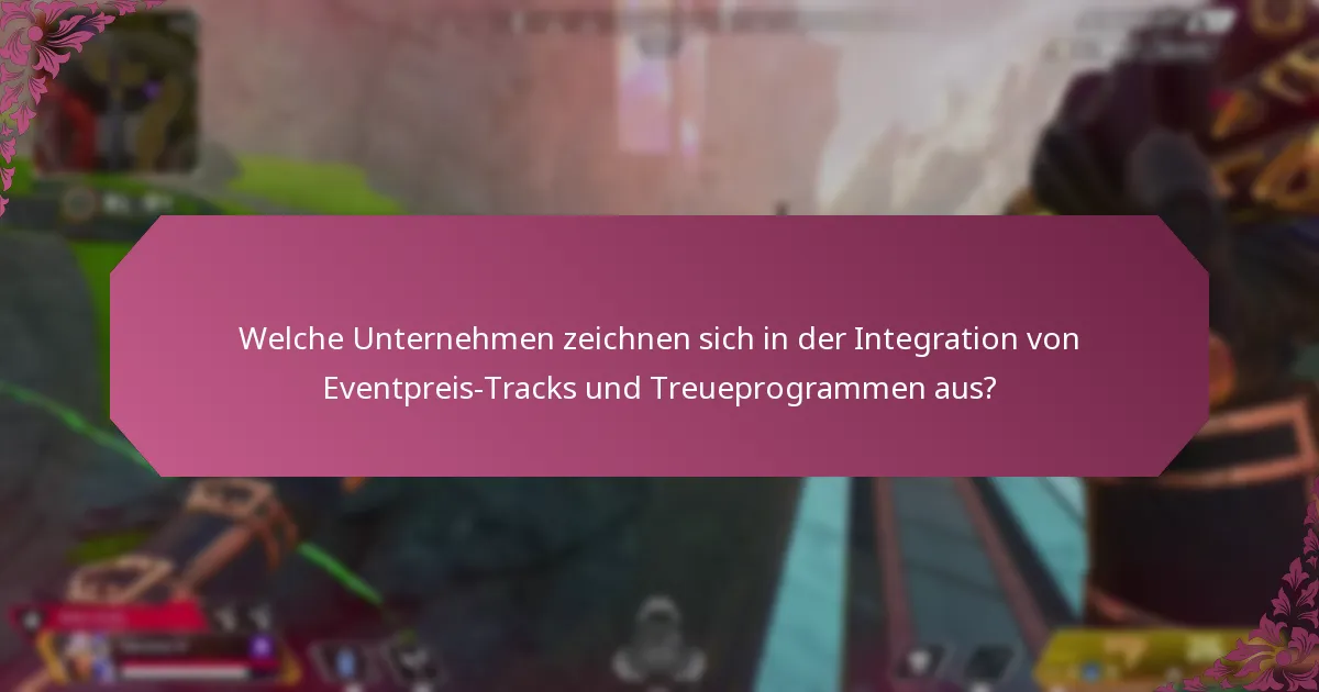 Welche Unternehmen zeichnen sich in der Integration von Eventpreis-Tracks und Treueprogrammen aus?